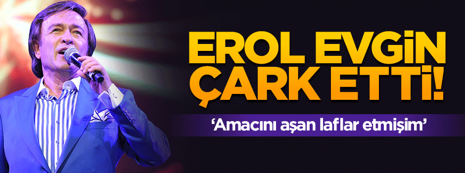 Erol Evgin çark etti: Amacını aşan laflar etmişim