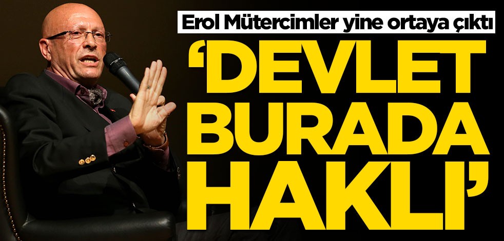 Erol Mütercimler yine ortaya çıktı! 'Devlet burada haklı'