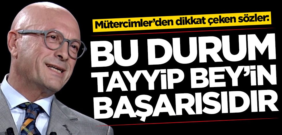 Erol Mütercimler’den dikkat çeken sözler: Bu Tayyip Bey'in başarısıdır
