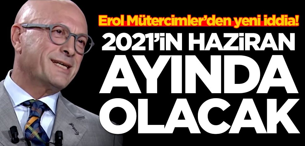 Erol Mütercimler’den yeni iddia: 2021'in Haziran ayında olacak