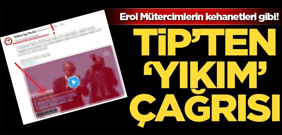 Erol Mütercimlerin kehanetleri gibi! TİP'ten 'yıkım' çağrısı