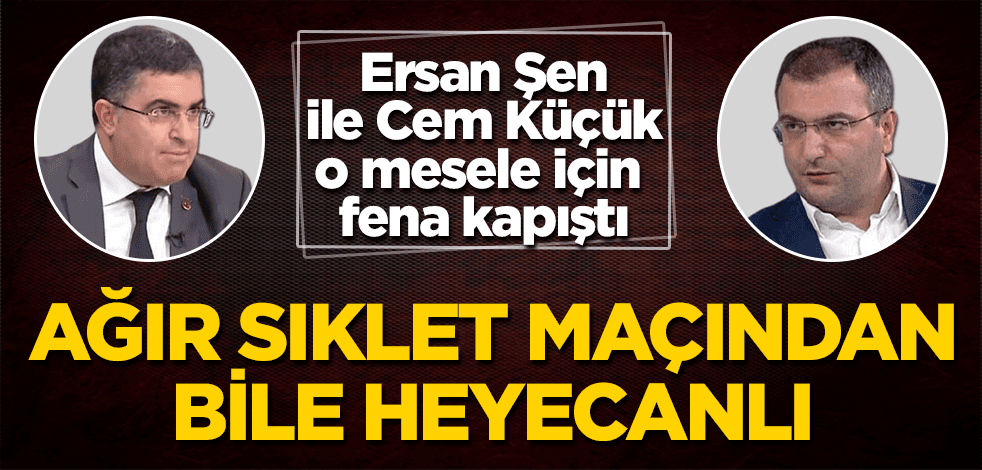 Ersan Şen ile Cem Küçük fena kapıştı