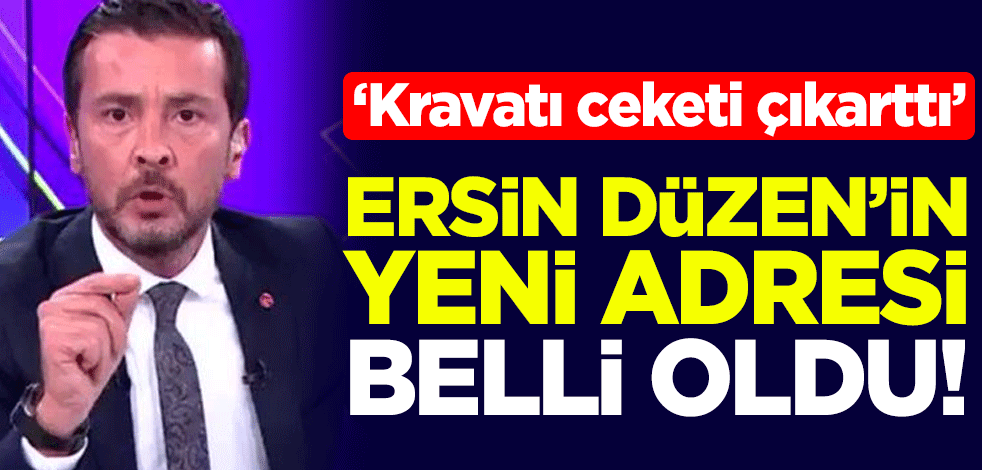 Ersin Düzen'in yeni adresi belli oldu! "Kravatı, ceketi çıkarttı"