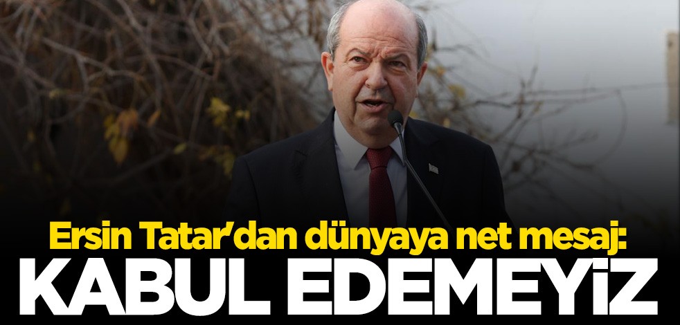 Ersin Tatar: Bunu kabul edemeyiz