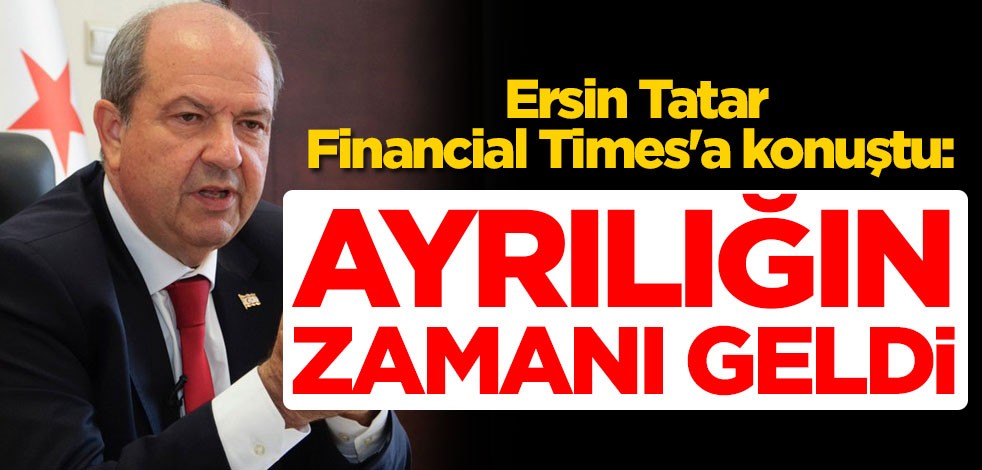 Ersin Tatar Financial Times'a konuştu: Kalıcı ayrılığın zamanı geldi