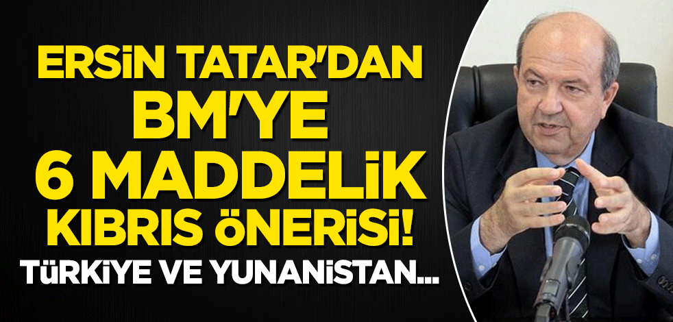 Ersin Tatar'dan BM'ye 6 maddelik Kıbrıs önerisi! Türkiye ve Yunanistan...