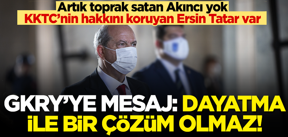 Ersin Tatar'dan GKRY ile görüşme öncesi önemli mesaj: Dayatma ile çözüm olmaz