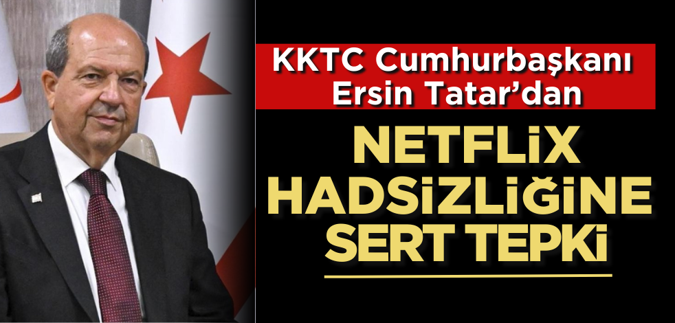 Ersin Tatar'dan Netflix hadsizliğine sert tepki!