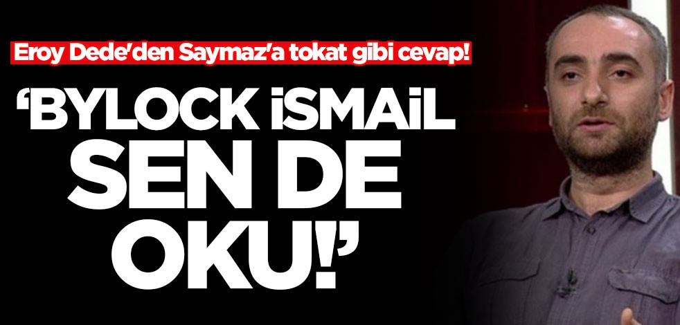 Ersoy Dede'den Saymaz'a tokat gibi cevap! "Bylock İsmail sen de oku"