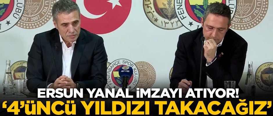Ersun Yanal imzayı atıyor! '4'üncü yıldızı takacağız'