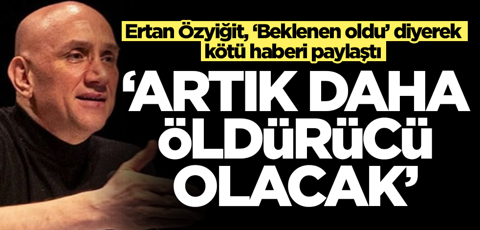 Ertan Özyiğit, 'Beklenen oldu' diyerek koronavirüs ile ilgili kötü haberi verdi