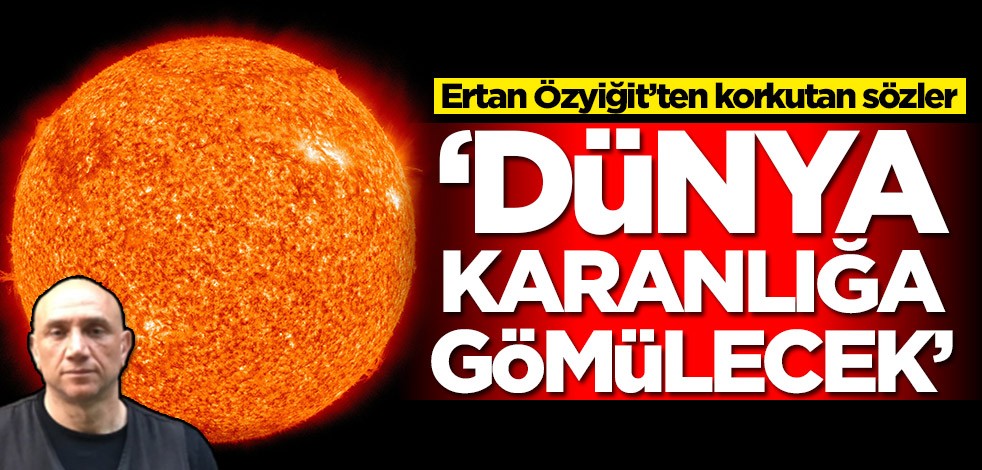 Ertan Özyiğit’ten korkutan sözler: Dünya karanlığa gömülecek