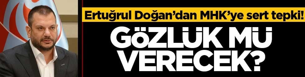 Ertuğrul Doğan’dan MHK’ye sert tepki! Gözlük mü verecek?
