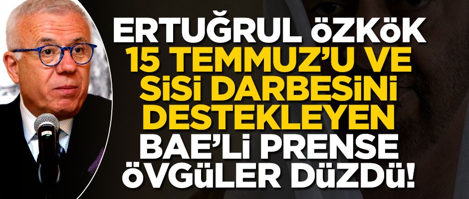Ertuğrul Özkök, 15 Temmuz'u ve Mısır darbesini destekleyen, Libya'da binlerce Müslüman'ın kanını döken BAE'li prensi öve öve bitiremedi!