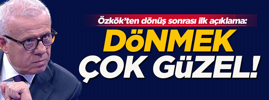 Ertuğrul Özkök: Döndüğüm için mutluyum