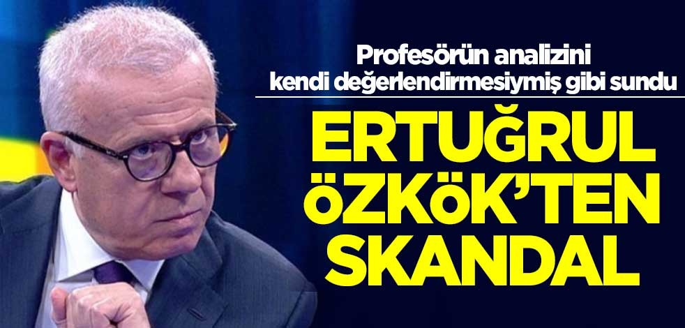 Ertuğrul Özkök, profesörün analizini kendi değerlendirmesiymiş gibi sundu