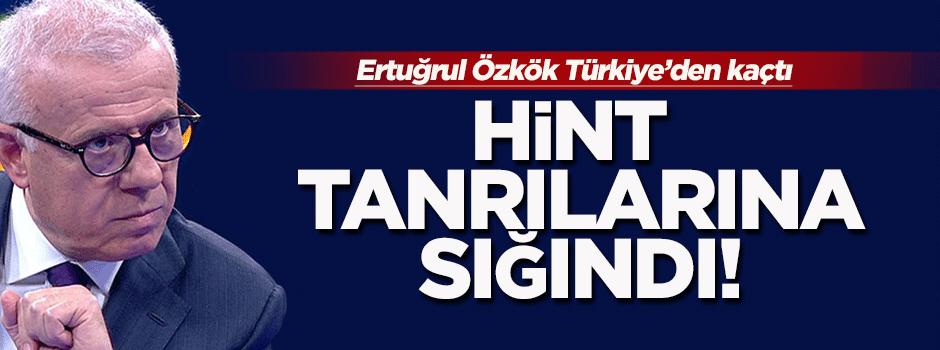 Ertuğrul Özkök, Türkiye'den kaçtı Hint tanrılarına sığındı!