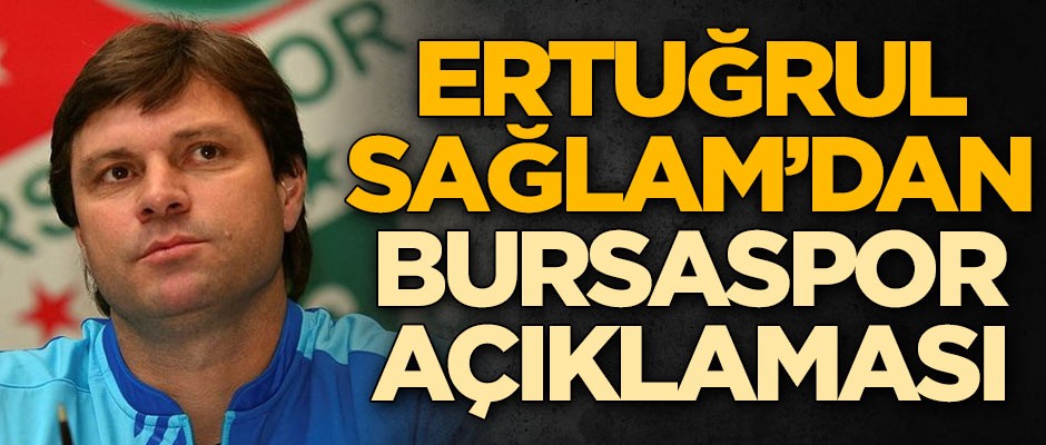 Ertuğrul Sağlam'dan Bursaspor açıklaması