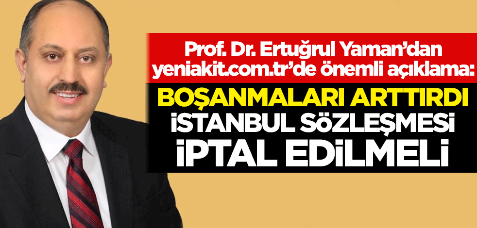 Ertuğrul Yaman: İstanbul Sözleşmesi iptal edilmeli