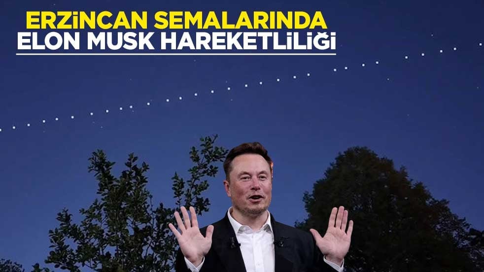Erzincan semalarında Elon Musk hareketliliği