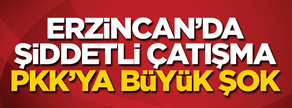 Erzincan'da şiddetli çatışma! PKK'ya büyük şok
