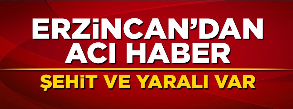 Erzincan'dan acı haber: Şehit ve yaralı var
