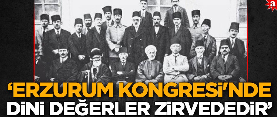 'Erzurum Kongresi'nde dini değerler zirvededir'