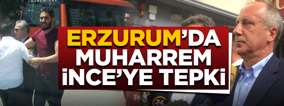 Erzurum'a giden Muharrem İnce tepkiyle karşılaştı
