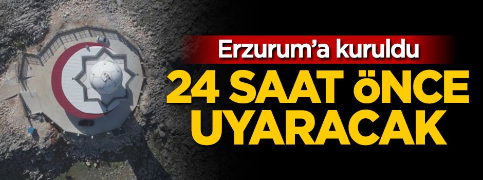 Erzurum'a kuruldu, 24 saat önce uyaracak