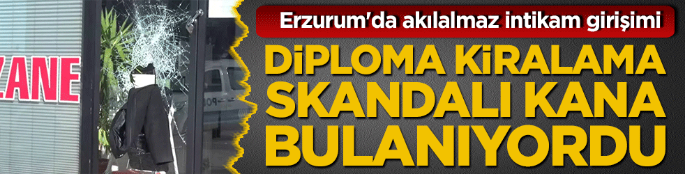 Erzurum'da akılalmaz intikam girişimi: Diploma kiralama skandalı kana bulanıyordu!