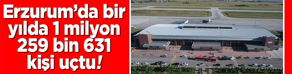 Erzurum’da bir yılda 1 milyon 259 bin 631 kişi uçtu