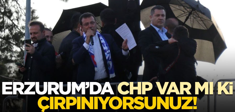 Erzurum’da CHP var mı ki, çırpınıyorsunuz!