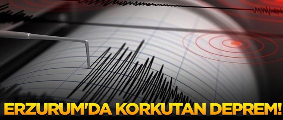 Erzurum'da korkutan deprem!