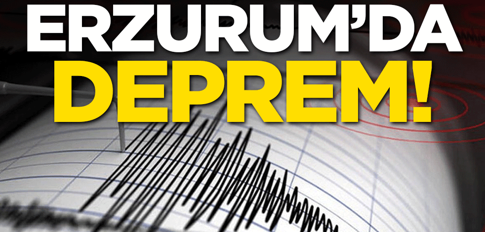 Erzurum'da korkutan deprem!