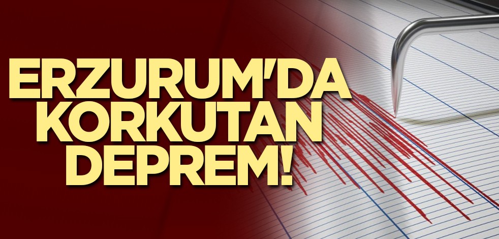 Erzurum'da korkutan deprem!