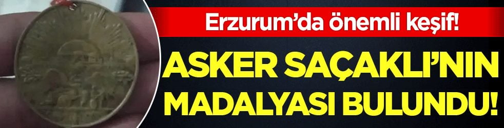 Erzurum'da önemli keşif: Asker Saçaklı'nın madalyası bulundu!