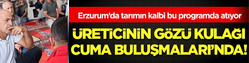 Erzurum’da tarımın kalbi bu programda atıyor: Üreticinin gözü kulağı ‘Cuma Buluşmaları’nda