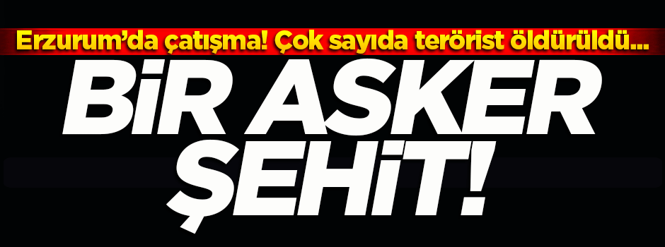 Erzurum'daki operasyonda bir asker şehit düştü