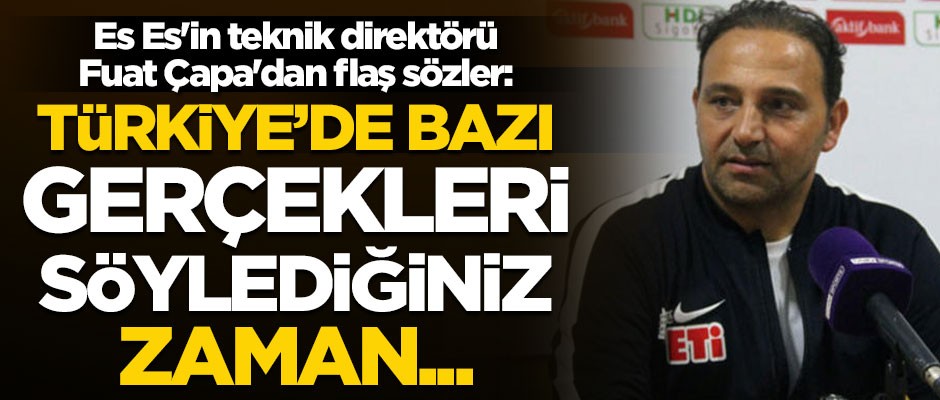 Eskişehirspor Teknik Direktörü Fuat Çapa: Türkiye'de bazı gerçekleri söylediğiniz zaman kenara atılıyorsunuz
