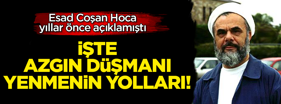 Esad Coşan Hoca yıllar önce açıklamıştı! İşte azgın düşmanı yenmenin yolları