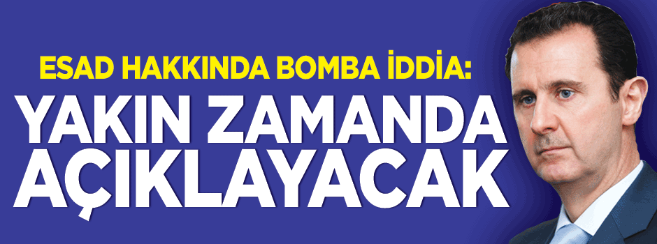 Esad hakkında bomba iddia! Yakında açıklayacak