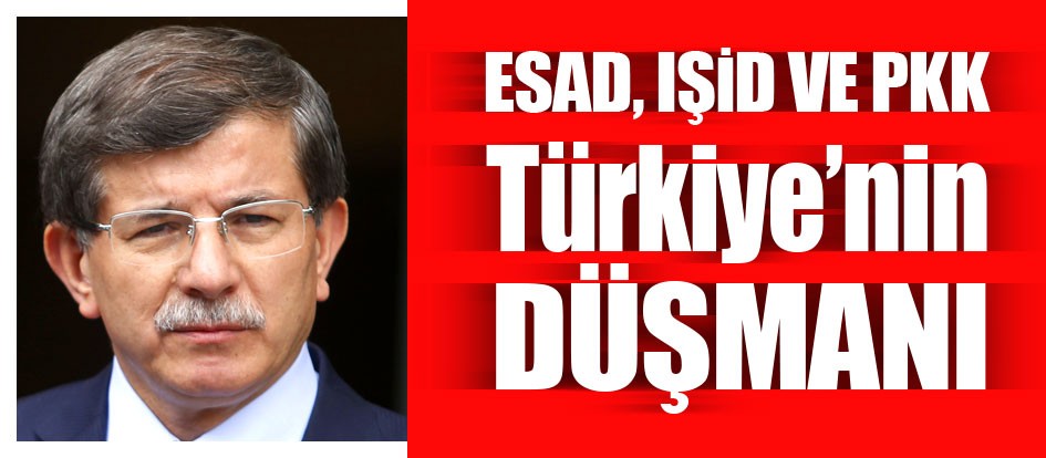 Esad, IŞİD ve PKK Türkiye’nin düşmanı