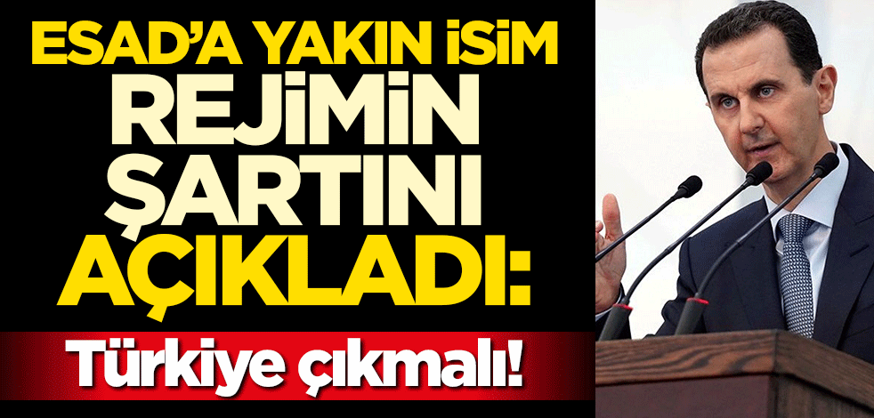 Esad'a yakın isim rejimin şartını açıkladı: Türkiye çıkmalı!