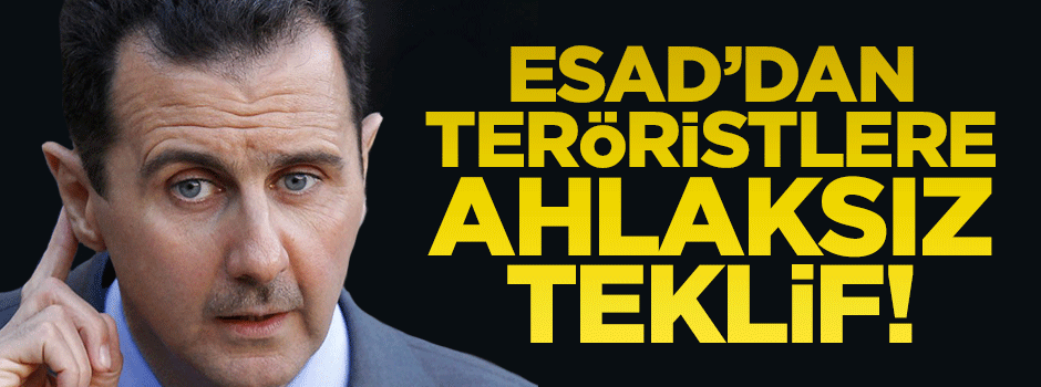 Esad'dan teröristlere ahlaksız teklif!