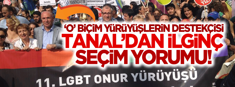 Eşcinsel destekçisi Tanal'dan ilginç seçim yorumu!
