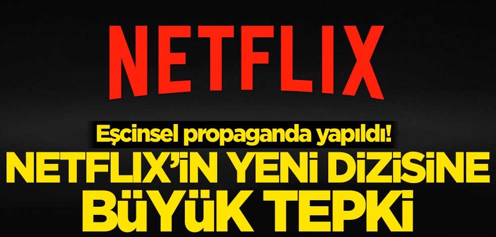 Eşcinsel propaganda yapıldı! Netflix'in yeni dizisine büyük tepki