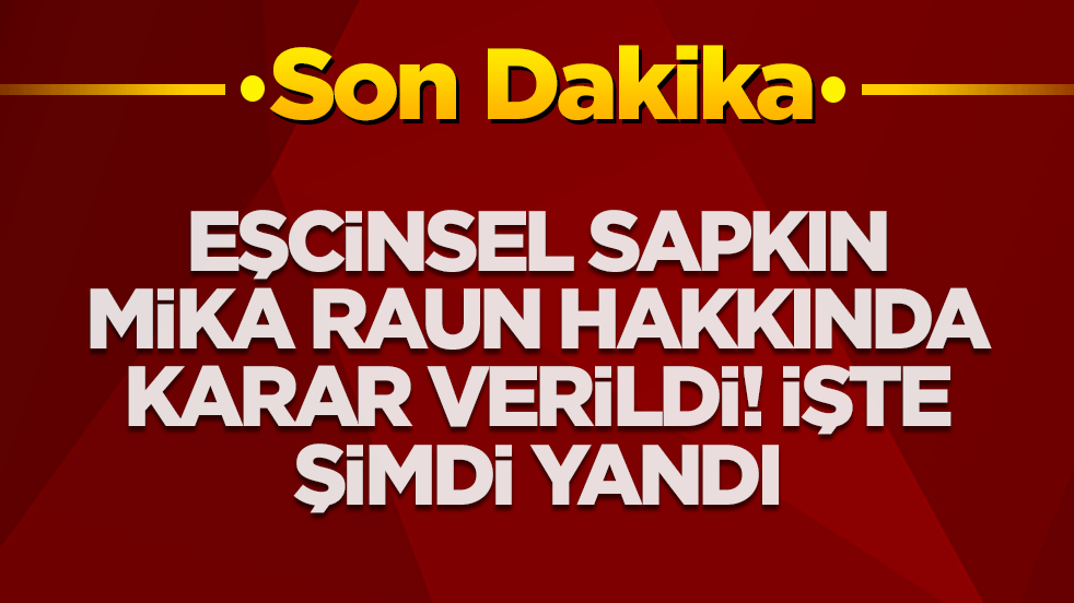 Eşcinsel sapkın Mika Raun hakkında karar verildi! İşte şimdi yandı