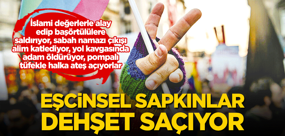 Eşcinsel sapkınlar dehşet saçıyor!