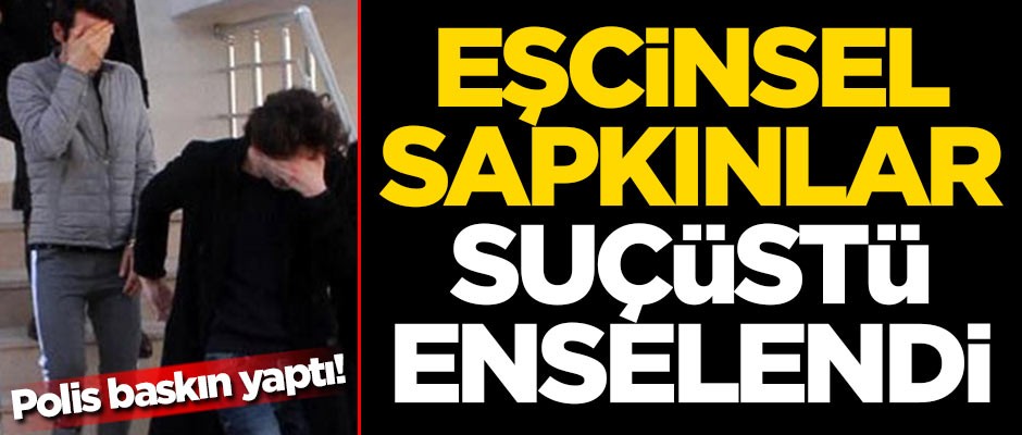 Eşcinsel sapkınlar suçüstü enselendi