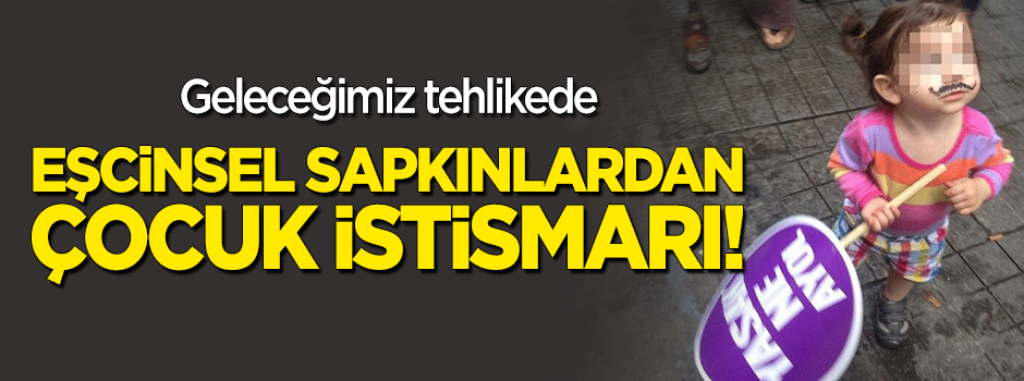 Eşcinsel sapkınlardan çocuk istismarı!